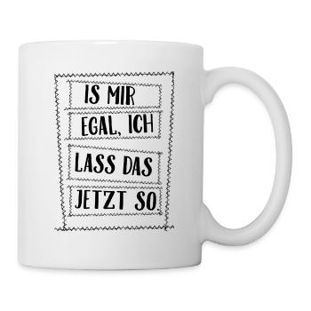 Is mir egal ich lass das jetzt so - Tasse - Weiß - Rechts