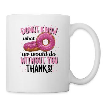 Donut wissen, was wir ohne dich tun würden Danke - Tasse - Weiß - Rechts