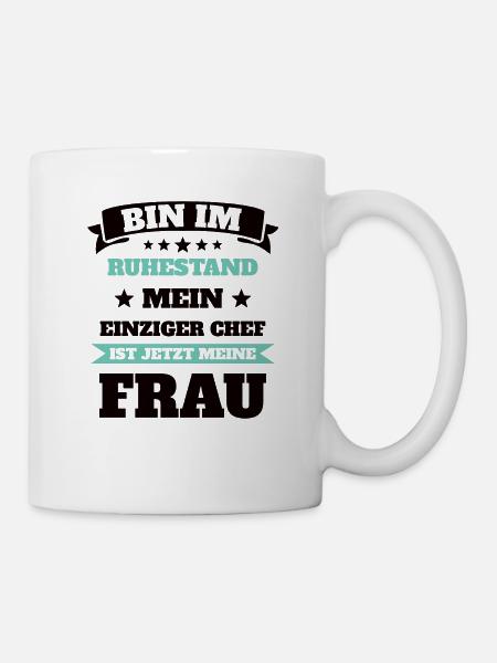 Ruhestand Rente Mein Chef ist jetzt meine Fraue - Tasse - Weiß