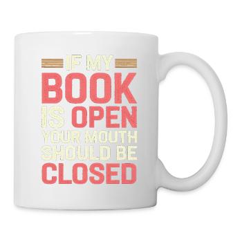 If My Book Is Open Your Mouth Should Be Closed 14 - Tasse - Weiß - Rechts