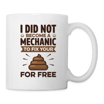 I Did Not Become A Mechanic To Fix Your Shit For F - Mug - white - Right
