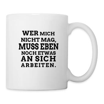 Wer mich nicht mag, muss eben noch etwas an sich a - Tasse - Weiß - Rechts