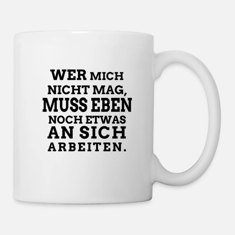 Wer mich nicht mag, muss eben noch etwas an sich a - Tasse - Weiß