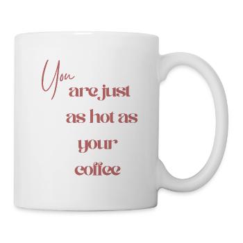 You Are just as Hot as Your Coffee - Tasse - Weiß - Rechts