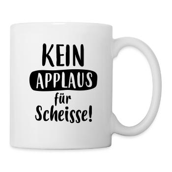 LUSTIGER SPRUCH, KEIN APPLAUS FÜR SCHEISSE! - Tasse - Weiß - Rechts