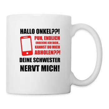 Hallo Onkel Deine Schwester Nervt Mich! Spruch - Tasse - Weiß - Rechts