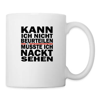 Kann Ich Nicht Beurteilen Müsste Ich Nackt Sehen - Tasse - Weiß - Rechts