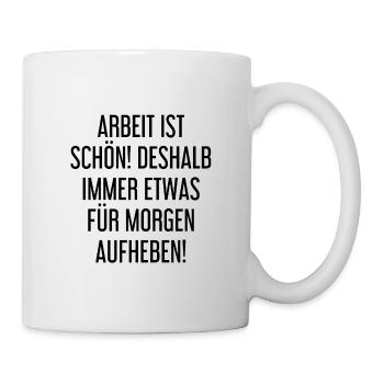 Arbeit ist toll! Deshalb etwas für morgen aufheben - Tasse - Weiß - Rechts