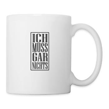 Ich muss gar nichts, lustiger Spruch - Tasse - Weiß - Rechts