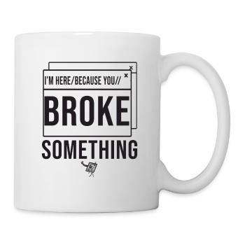 I'm Here Because You Broke Something System Admin - Tasse - Weiß - Rechts