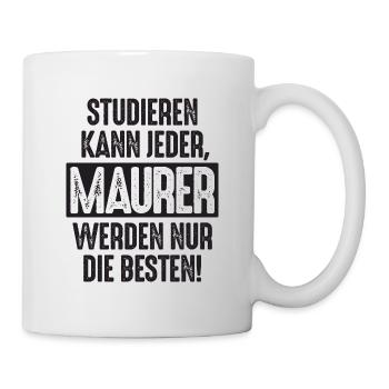 Studieren kann jeder Maurer werden nur die Besten - Tasse - Weiß - Rechts