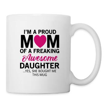 I'm A Proud Mom Of A Freaking Awesome Daughter - Mug - white - Right