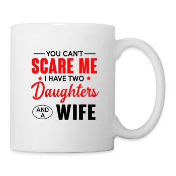 You Can't Scare Me I Have Two Daughter And A Wife - Mug - white - Right