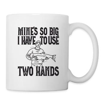 Mines So Big I Have To Use Two Hands Barsch - Tasse - Weiß - Rechts