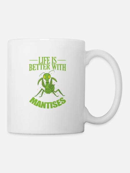 Life is better with Mantises - Tasse - Weiß