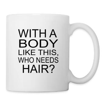 With A Body Like This, Who Needs Hair? baldie - Mug - white - Right