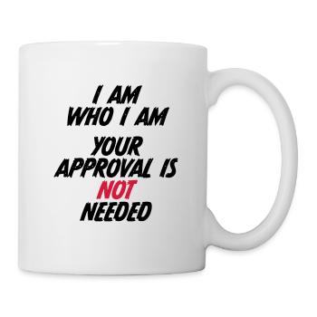 I am who i am. Your approval is not needed. - Tasse - Weiß - Rechts
