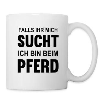 Falls Ihr mich sucht ich bin beim Pferd - Tasse - Weiß - Rechts