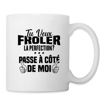 Tu veux froler la perfection passe à côté de moi - Mug blanc - blanc - Droite