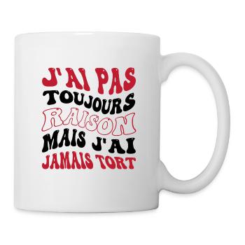 J'ai pas toujours raison mais j'ai jamais tort - Mug blanc - blanc - Droite