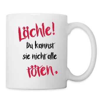 Lächle! Du kannst sie nicht alle töten. - Tasse - Weiß - Rechts