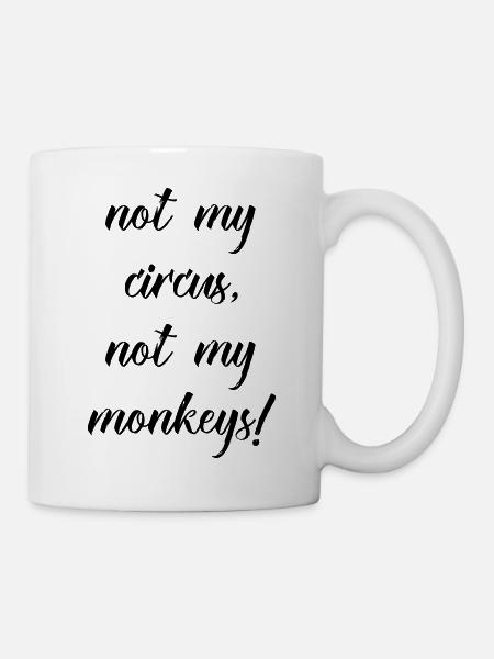 not my circus not my monkeys - Tasse - Weiß