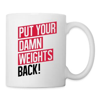 GYM WORKOUT, PUT YOUR DAMN WEIGHTS BACK! - Tasse - Weiß - Rechts