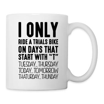 I only ride a trials bike on days that start - Mug - white - Right