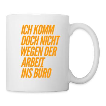 Warum kommst du ins Büro - Tasse - Weiß - Rechts