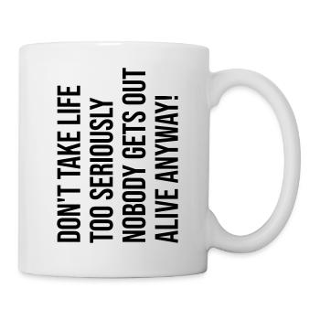 Don't take life too serious - Tasse - Weiß - Rechts