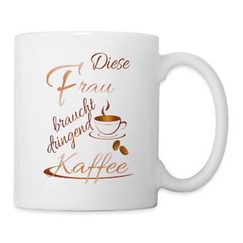 Diese Frau braucht dringend Kaffee - Tasse - Weiß - Rechts