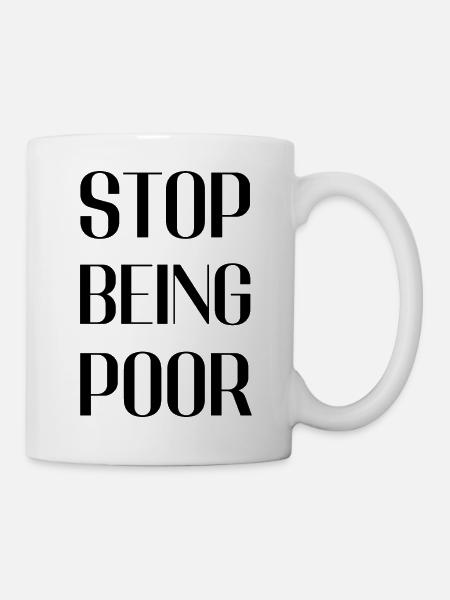 Hör auf, arm zu sein - Tasse - Weiß