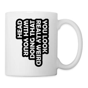 you look really weird - Tasse - Weiß - Rechts