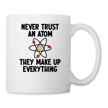 Never Trust An Atom. They Make Up Everything. - Mug - white - Right