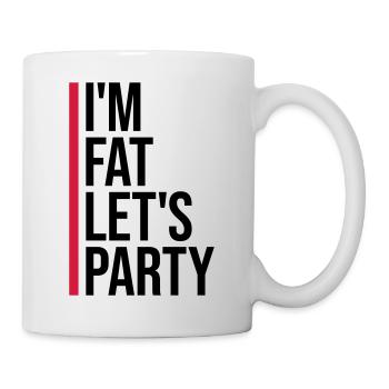 im fat lets party - Tasse - Weiß - Rechts