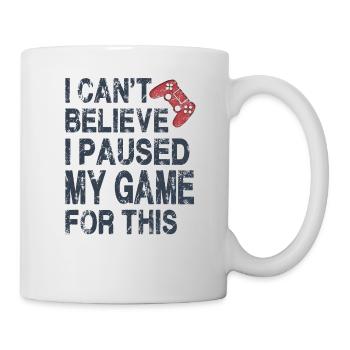 Ich kann nicht glauben, dass ich mein Spiel für dieses lustige Spiel pausiert habe - Tasse - Weiß - Rechts