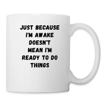 Just because I'm awake doesn't mean I'm ready - Mug - white - Right
