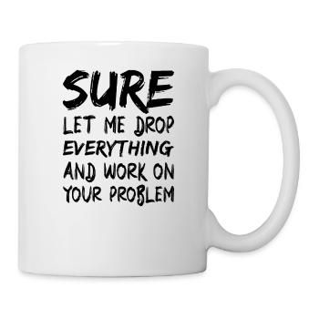 Sicher, lass mich alles fallen lassen und arbeiten - Tasse - Weiß - Rechts