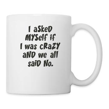 I asked myself if I was crazy and we all said no. - Mug - white - Right