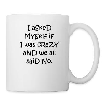 I asked myself if I was crazy and we all said no. - Mug - white - Right