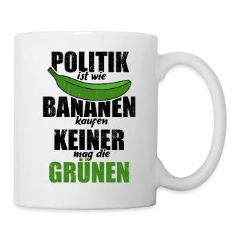 Politik ist wie Bananen kaufen - keine Grünen - Tasse - Weiß - Rechts