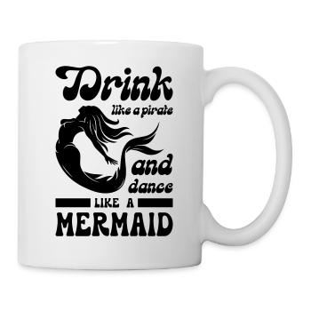 Drink like a Pirate and Dance like a Mermaid - Tasse - Weiß - Rechts