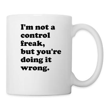I'm not a control freak, but you're doing it - Mug - white - Right
