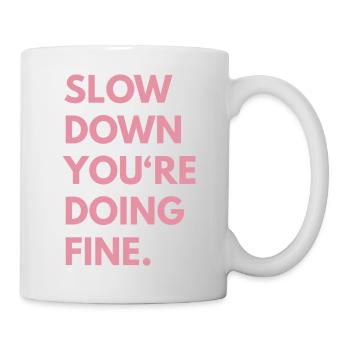 Slow Down You're Doing Fine - Tasse - Weiß - Rechts