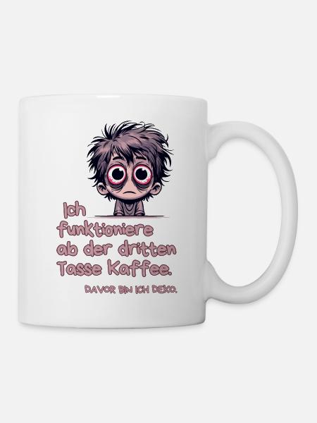Ich funktioniere ab der 3.Tasse,Davor bin ich Deko - Tasse - Weiß