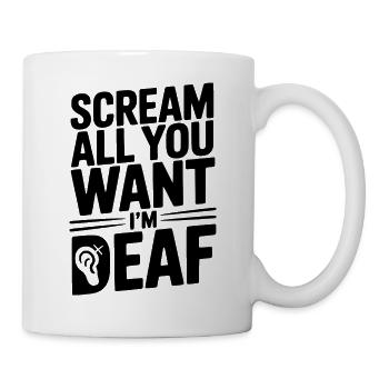 Schrei so viel du willst, ich bin taub - Tasse - Weiß - Rechts