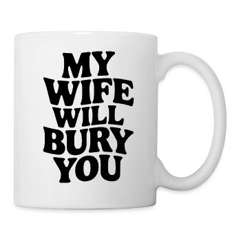 Meine Frau wird dich vergraben – Lustiges Design - Tasse - Weiß - Rechts