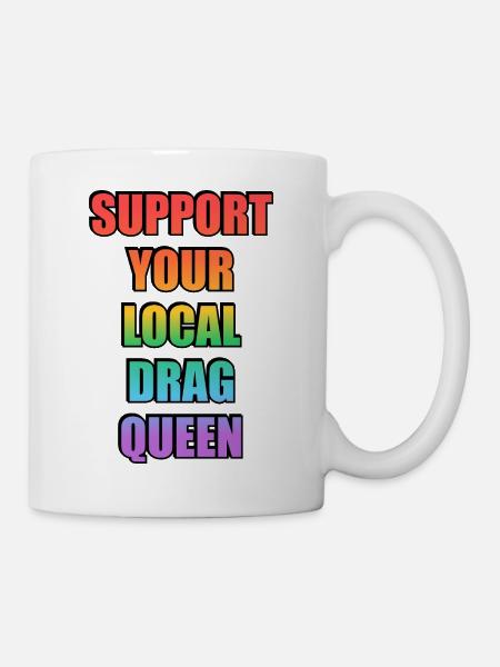 Unterstütze deine lokale Drag Queen - Tasse - Weiß