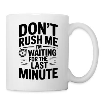 Don't Rush Me I'm Waiting For The Last Minute - Mug - white - Right