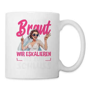 Ich Bin Die Braut Wir Eskalieren Bis Zum Schluss - Tasse - Weiß - Rechts